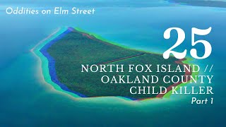 Episode 25: The Dark Truth Behind North Fox Island // Oakland County Child Killer (Part 1)