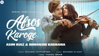 Afsos Karoge - Asim Riaz (Full Video) Afsos Karoge Himanshi Khurana New Song