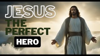 Jesus: The Perfect Hero!