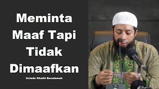 Meminta Maaf Tapi Tidak Dimaafkan - Ustadz Khalid Basalamah | TJ