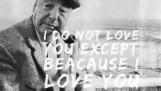 I Do Not Love You Except Beacause I Love You By Pablo Neruda