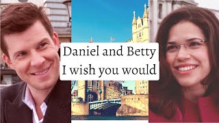 Daniel and Betty I wish YOU Would