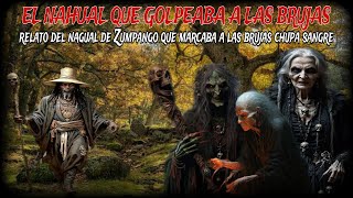 EL VIEJO NAHUAL QUE GOLPEABA A LAS BRUJAS / relato real del nagual de su Zumpango que marcaba brujas