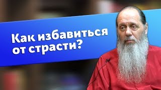 Как избавиться от страсти? (о. Владимир Головин)