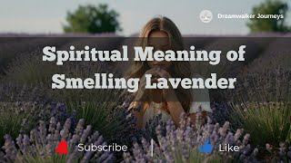 Spiritual Meaning of Smelling Lavender: Healing, Calm, and Intuition