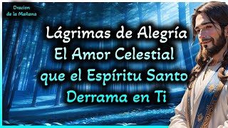 💓oracion de la mañana: Lágrimas de Alegría: El Amor Celestial que el Espíritu Santo derrama sobre Ti