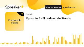 Episodio 5 - El podcast de Stanilo (hecho con Spreaker)