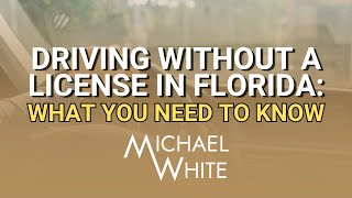 Driving Without a License in Florida: What You Need To Know