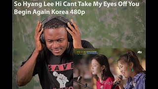 So Hyang 소향  Lee Hi 이하이  Cant Take My Eyes Off You  Begin Again Korea 비긴어게인 코리아_480p REACTION