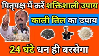 पितृपक्ष में करें शक्तिशाली उपाय, काली तिल का उपाय, 24 घंटे धन ही बरसेगा #pradeepmishra