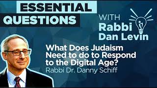 What Does Judaism Need to do to Respond to the Digital Age? With Rabbi Dr. Danny Schiff