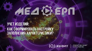 КБФИТ: МЕДЕРП. Учет изделий. Как сформировать настройку заполнения характеристики?