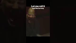 Let me roll it—-Paul McCartney