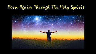 Born Again Through The Holy Spirit