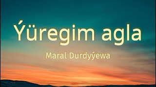 Maral Durdyýewa - Ýüregim agla(aýdym sözleri)(текст песни)