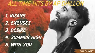 All time hits by AP Dhillon || Insane x Excuses x Desire x Summer high x With you ||