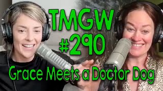 TMGW #290: Grace Meets a Doctor Dog