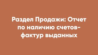 Раздел Продажи: Отчет по наличию счетов- фактур выданных