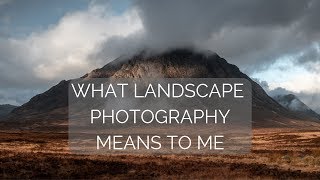 WHAT LANDSCAPE PHOTOGRAPHY MEANS TO ME