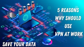 5 Reasons Why You Should Use A VPN At Work | Save Your Self from your Boss