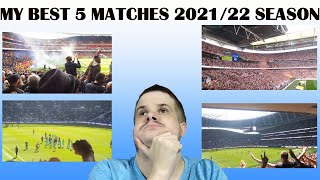 MY BEST 5 FOOTBALL MATCHES I HAVE BEEN TO 2021-22 SEASON