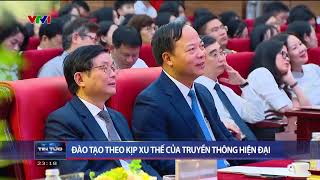 Đào tạo theo kịp xu thế của truyền thông hiện đại I Thời sự 23h