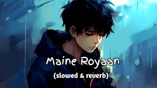 Maine Royaan-Lofi l slowed and reverb l Tanveer Evan