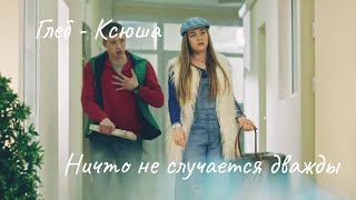 Глеб ~ Ксюша. По уши (Ничто не случается дважды)