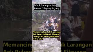 Padangsidimpuan 15-Sep-2024 | Memancing ikan Lubuk larangan | Aek Rukare | Silayang Layang.