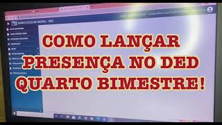 Como Lançar Presença no DED - QUARTO BIMESTRE