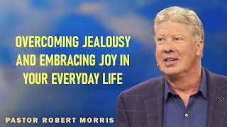 Robert Morris - Overcoming Jealousy And Embracing Joy In Your Everyday Life