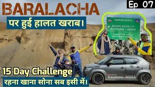 BARALACHA पर हुई हालत खराब। 15 Day Challenge | Leh Ladakh 2023 | Ep 07 | Car Camping | Maruti IGNIS