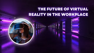 The future of virtual reality in the workplace