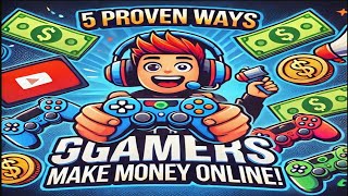 5 Proven Ways Gamers Can Make Money Online!