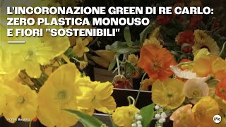 L'incoronazione Green di Re Carlo: zero plastica monouso e fiori "sostenibili"