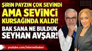 ŞİRİN PAYZIN ÇOK SEVİNDİ AMA SEVİNCİ KURSAĞINDA KALDI! BAK SANA NE BULDUK SEYHAN AVŞAR!