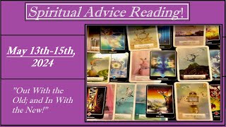 MAY 13th-15th, 2024  (( SPIRITUAL ADVICE READING )) - OUT WITH THE OLD; AND IN WITH THE NEW!