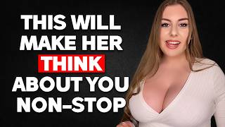 Get a Girl To Think About You Non-stop (6 Things You Need To Do)