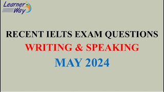 RECENT IELTS EXAM QUESTIONS (WRITING & SPEAKING) MAY 2024