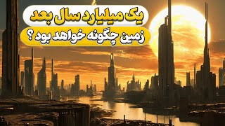 مهم ترین اتفاقاتی که برای زمین تا یک میلیارد سال آینده خواهد افتاد