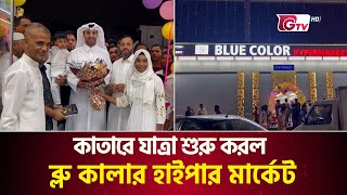 কাতারে যাত্রা শুরু করল ব্লু কালার হাইপার মার্কেট | Qatar News | Blue Color Hyper Market | gtv News