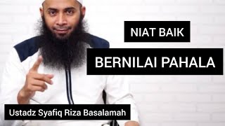 NIAT BAIK BERNILAI PAHALA || Ustadz Syafiq Riza Basalamah