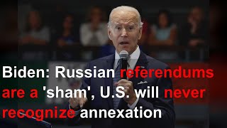 Biden: Russian referendums are a 'sham', U.S. will never recognize annexation