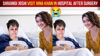 Hina Khan Emotional Brokedown Meeting Her Best Friend Shivangi Joshi In The Hospital After Surgery