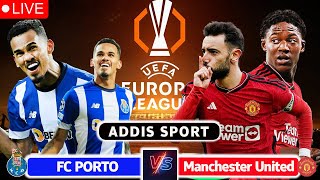 ማን.ዩናይትድ ከፖርቶ | Man United vs Porto  ቀጥታ ስርጭት | mensur abdulkeni Addis sport | bisrat sport |