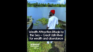 Wealth Attraction Rituals by the Sea - Great Uzih River for wealth and abundance