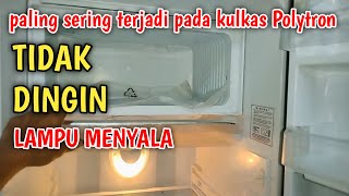 PALING SERING TERJADI KULKAS POLYTRON TIDAK DINGIN TAPI LAMPU MENYALA