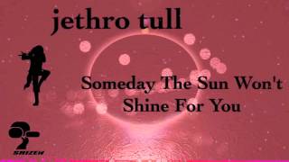 Jethro Tull - Someday the sun won't shine for you