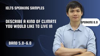 IELTS SPEAKING PART 2 (BAND 5-6 SAMPLES) Describe a kind of climate you would like to live in