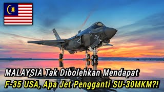 MALAYSIA Tak Dibolehkan Mendapat F-35 Amerika, Apa Jet Pengganti SU-30MKM TUDM?!